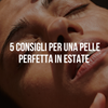 5 Consigli Per Una Pelle Perfetta In Estate